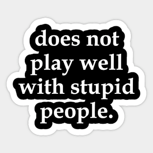 Does Not Play Well With Stupid People Sticker